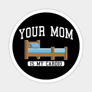 Your Mom Is My Cardio In The wooden bed Magnet